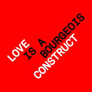 Love Is A Bourgeois Construct