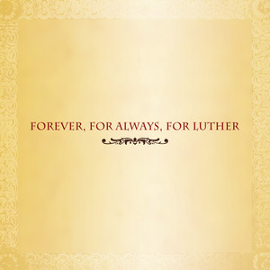 Forever, For Always, For Luther