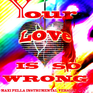 Your Love Is So Wrong (Maxi Pella