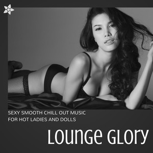 Lounge Glory - Sexy Smooth Chill 