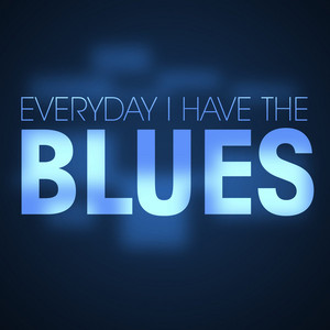 Everyday I Have The Blues