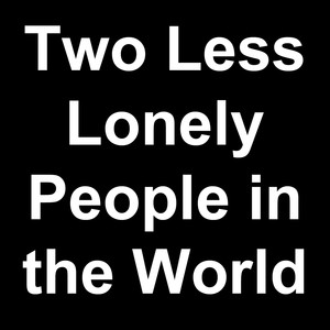 Two Less Lonely People in the Wor