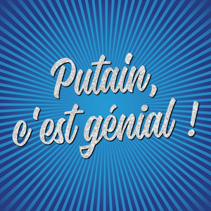 Putain, c'est génial !